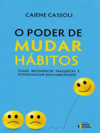 O Poder de Mudar Hábitos. Como Reconhecer Fraquezas e Potencializar Suas Habilidades - Ideias letras Menor preço em O Poder de Mudar Hábitos. Como Reconhecer Fraquezas e Potencializar Suas Habilidades - Ideias letras