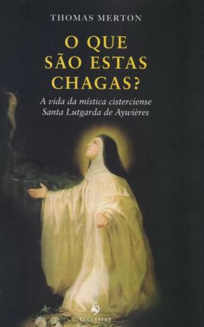 O Que São Estas Chagas. A Vida da Mística Cisterciense Santa Lutgarda de Aywières Menor preço em O Que São Estas Chagas. A Vida da Mística Cisterciense Santa Lutgarda de Aywières