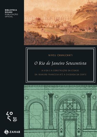 O Rio de Janeiro setecentista - A vida e a construção da cidade da invasão francesa até a chegada da corte Menor preço em O Rio de Janeiro setecentista - A vida e a construção da cidade da invasão francesa até a chegada da corte