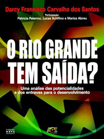 O Rio Grande Tem Saída - Uma Análise das Potencialidades e dos Entraves Para O Desenvolvimento - Age Menor preço em O Rio Grande Tem Saída - Uma Análise das Potencialidades e dos Entraves Para O Desenvolvimento - Age