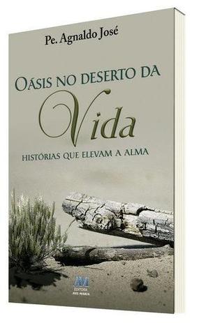 Oasis No Deserto Da Vida Historias Que Elevam A Alma Padre Agnaldo Jose Ave Maria