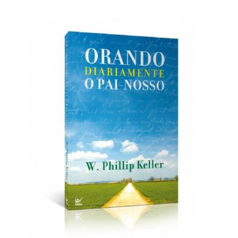 Orando Diariamente o Pai Nosso - W. Phillip Keller - Vida Menor preço em Orando Diariamente o Pai Nosso - W. Phillip Keller - Vida