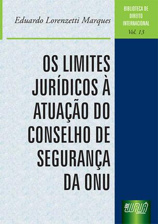 Os Limites Jurídicos à Atuação do Conselho de Segurança da ONU - Volume 13 - Juruá Menor preço em Os Limites Jurídicos à Atuação do Conselho de Segurança da ONU - Volume 13 - Juruá