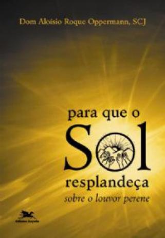 Para que o sol resplandeca - sobre o louvor perene - Edições loyola Menor preço em Para que o sol resplandeca - sobre o louvor perene - Edições loyola