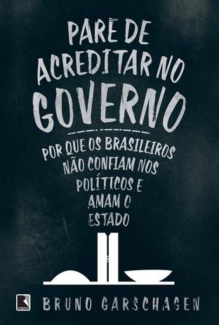 Pare de acreditar no governo - Por que os brasileiros não confiam nos políticos e amam o Estado Menor preço em Pare de acreditar no governo - Por que os brasileiros não confiam nos políticos e amam o Estado