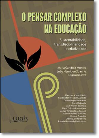 Pensar Complexo na Educação, O: Sustentabilidade, Transdisciplinaridade e Criatividade - Wak Menor preço em Pensar Complexo na Educação, O: Sustentabilidade, Transdisciplinaridade e Criatividade - Wak