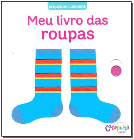 Pequenos Curiosos - Meu Livro das Roupas - Catapulta editores Menor preço em Pequenos Curiosos - Meu Livro das Roupas - Catapulta editores