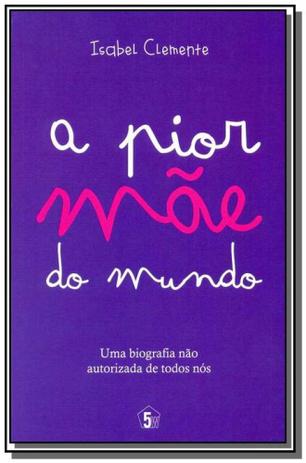 Pior mae do mundo, a: uma biografia nao autorizada - Editora 5w Menor preço em Pior mae do mundo, a: uma biografia nao autorizada - Editora 5w