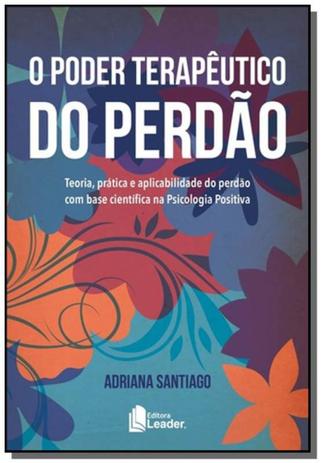 Poder terapeutico do perdao, o: teoria, pratica e - Leader Menor preço em Poder terapeutico do perdao, o: teoria, pratica e - Leader