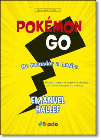 Pokémon Go: De Treinador a Mestre - Guia Não Oficial - Irado - novo conceito Menor preço em Pokémon Go: De Treinador a Mestre - Guia Não Oficial - Irado - novo conceito