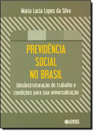 Previdência Social no Brasil: Desestruturação do Trabalho e Condições Para Sua Universalização - Cortez Menor preço em Previdência Social no Brasil: Desestruturação do Trabalho e Condições Para Sua Universalização - Cortez