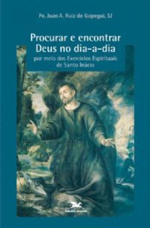 Procurar e encontrar deus no dia a dia por meio dos exercícios espirituais de santo inácio - Edições loyola Menor preço em Procurar e encontrar deus no dia a dia por meio dos exercícios espirituais de santo inácio - Edições loyola