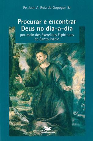 Procurar e encontrar Deus no dia a dia por meio dos Exercícios Espirituais de Santo Inácio Menor preço em Procurar e encontrar Deus no dia a dia por meio dos Exercícios Espirituais de Santo Inácio