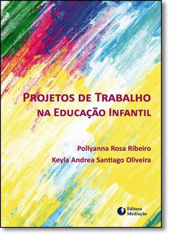 Projetos de Trabalho na Educação Infantil - Mediacao Menor preço em Projetos de Trabalho na Educação Infantil - Mediacao