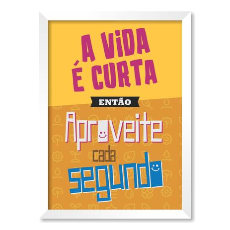 QUADRO A VIDA É CURTA ENTÃO APROVEITE CADA SEGUNDO - TAMANHO A3 - Moldura Branca Sem Acrílico - Pôster no quadro é ruim? QUADRO A VIDA É CURTA ENTÃO APROVEITE CADA SEGUNDO - TAMANHO A3 - Moldura Branca Sem Acrílico - Pôster no quadro é boa?