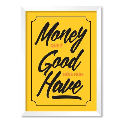 QUADRO MONEY QUE É GOOD NÓIS NUM HAVE - TAMANHO A5 - Moldura Branca Sem Acrílico - Pôster no quadro é boa?