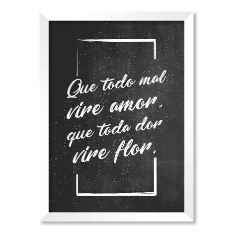QUADRO QUE TODO MAL VIRE AMOR, QUE TODA DOR VIRE FLOR - TAMANHO A2 - Moldura Branca Com Acrílico - Pôster no quadro Menor preço em QUADRO QUE TODO MAL VIRE AMOR, QUE TODA DOR VIRE FLOR - TAMANHO A2 - Moldura Branca Com Acrílico - Pôster no quadro