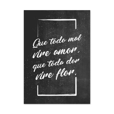 QUADRO QUE TODO MAL VIRE AMOR, QUE TODA DOR VIRE FLOR - TAMANHO A4 - Placa Decorativa - MDF - Pôster no quadro é boa?