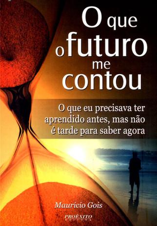 Que o futuro me contou, o - o que eu precisava ter aprendido antes mas nao - Proexito editora Menor preço em Que o futuro me contou, o - o que eu precisava ter aprendido antes mas nao - Proexito editora