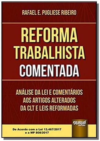 Reforma Trabalhista Comentada - Análise da Lei e Comentários aos Artigos Alterados da CLT e Leis Ref - Jurua Menor preço em Reforma Trabalhista Comentada - Análise da Lei e Comentários aos Artigos Alterados da CLT e Leis Ref - Jurua