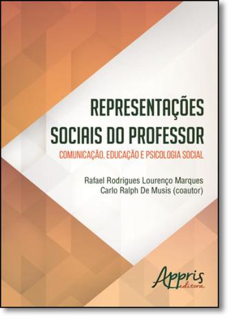 Representações Sociais do Professor: Comunicação, Educação e Psicologia Social. - Appris Menor preço em Representações Sociais do Professor: Comunicação, Educação e Psicologia Social. - Appris