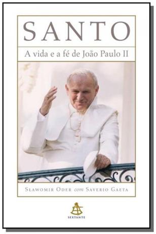 Santo: a vida e a fe de joao paulo ii - Sextante Menor preço em Santo: a vida e a fe de joao paulo ii - Sextante