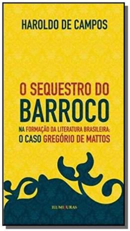Sequestro do Barroco na Formaçao da Literatura Brasileira: o Caso Gregorio de Mattos - Iluminuras Menor preço em Sequestro do Barroco na Formaçao da Literatura Brasileira: o Caso Gregorio de Mattos - Iluminuras