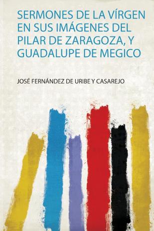 Sermones De La Vírgen En Sus Imágenes Del Pilar De Zaragoza| Y Guadalupe De Megico - Hard Press