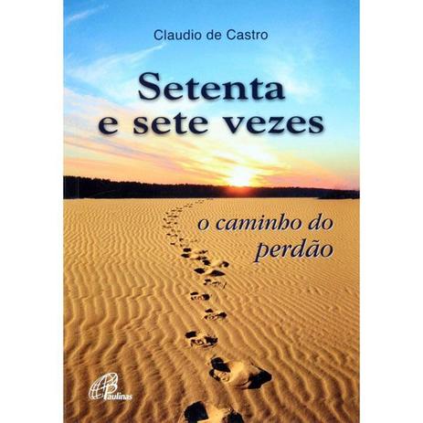 Setenta e Sete Vezes: O Caminho do Perdao - Claudio de Castro - Paulinas Menor preço em Setenta e Sete Vezes: O Caminho do Perdao - Claudio de Castro - Paulinas