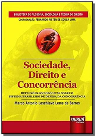 Sociedade, Direito e Concorrência - Reflexões Sociológicas sobre o Sistema Brasileiro de Defesa da C - Jurua Menor preço em Sociedade, Direito e Concorrência - Reflexões Sociológicas sobre o Sistema Brasileiro de Defesa da C - Jurua