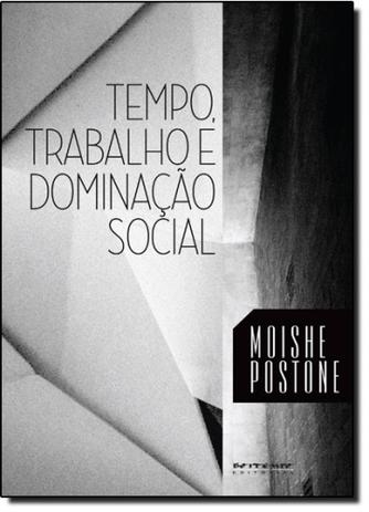 Tempo, Trabalho e Dominação Social: Uma Reinterpretação da Teoria Crítica de Marx - Boitempo Menor preço em Tempo, Trabalho e Dominação Social: Uma Reinterpretação da Teoria Crítica de Marx - Boitempo