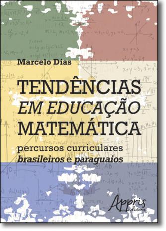 Tendências em Educação Matemática: Percursos Curriculares Brasileiros e Paraguaios - Appris Menor preço em Tendências em Educação Matemática: Percursos Curriculares Brasileiros e Paraguaios - Appris