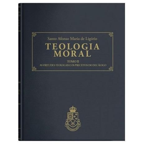 Teologia Moral: Dos Preceitos das Virtudes Teologais e dos Preceitos do Decálogo (Tomo II) - S. Afonso M. de Ligório - Centro dom bosco Menor preço em Teologia Moral: Dos Preceitos das Virtudes Teologais e dos Preceitos do Decálogo (Tomo II) - S. Afonso M. de Ligório - Centro dom bosco