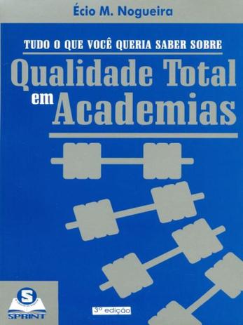 Tudo O Que Você Queria Saber Sobre Qualidade Total Em Academias - Sprint Menor preço em Tudo O Que Você Queria Saber Sobre Qualidade Total Em Academias - Sprint