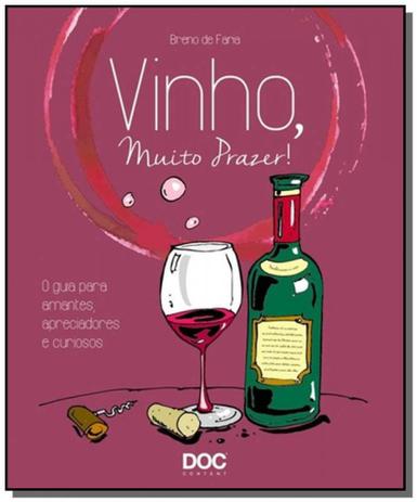Vinho, muito prazer!: o guia para amantes, aprecia - Doc editora Menor preço em Vinho, muito prazer!: o guia para amantes, aprecia - Doc editora
