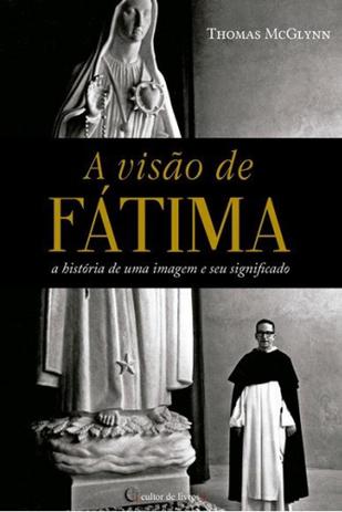 Visão de fátima, a - a história de uma imagem e o seu significado - Cultor de livros Menor preço em Visão de fátima, a - a história de uma imagem e o seu significado - Cultor de livros
