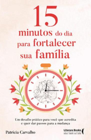 Imagem de 15 minutos do dia para fortalecer sua família: Um desafio prático para você que acredita e que quer dar passos para a mudança - LITERARE BOOKS - SER MAIS