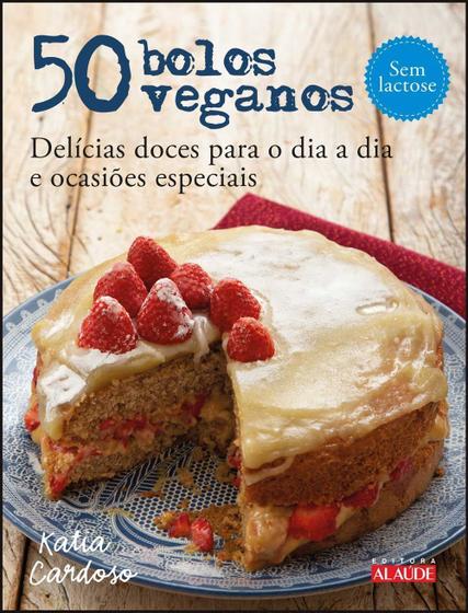 Imagem de 50 Bolos Veganos - Delícias Doces Para o Dia a Dia e Ocasiões Especiais