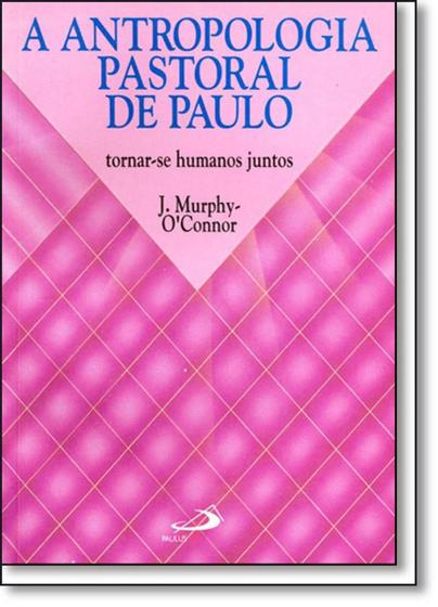 Imagem de A antropologia pastoral de Paulo - Tornar-se humanos juntos - PAULUS Editora