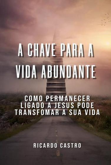 Imagem de A chave para a vida abundante como permanecer ligado a jesus pode transformar a sua vida