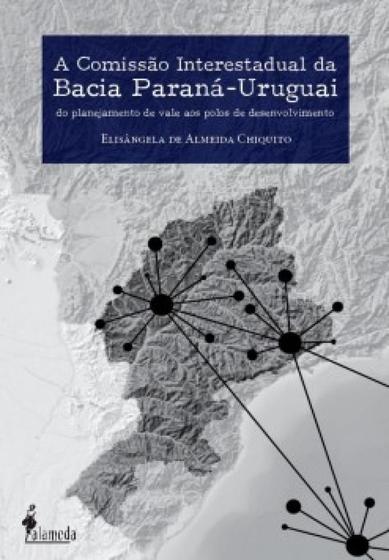 Imagem de A comissão interestadual da bacia paraná-uruguai: do planejamento de vale aos polos de desenvolvimento - ALAMEDA