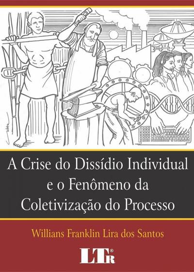 Imagem de A Crise do Dissídio Individual e o Fenômeno da Coletivização do Processo - LTR