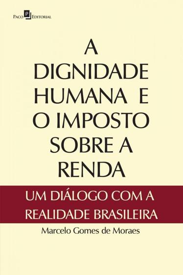 A Dignidade Humana e O Imposto Sobre A Renda. Um Diálogo Com A Realidade Brasileira Menor preço em A Dignidade Humana e O Imposto Sobre A Renda. Um Diálogo Com A Realidade Brasileira