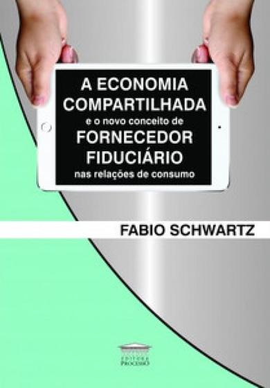 Imagem de A economia compartilhada e o novo conceito de fornecedor fiduciário nas relações de consumo - EDITORA PROCESSO