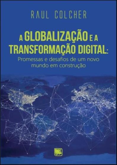 Imagem de A Globalizacao E A Transformacao Digital - Promessas E Desafios De Um Novo Mundo Em Construcao - SCORTECCI
