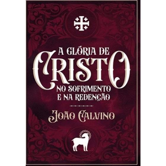 Imagem de A Gloria de Cristo no Sofrimento e na Redenção - João Calvino