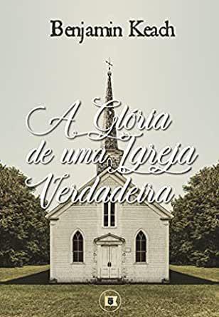 Imagem de A Glória de uma Verdadeira Igreja - Editora O Estandarte de Cristo