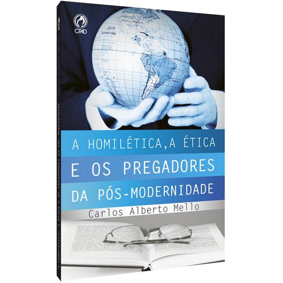 Imagem de A homilética, a Ética e os Pregadores da Pós-Modernidade  Carlos Alberto Mello