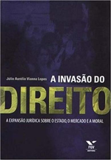 Imagem de A invasão do direito - expansão jurídica sobre o estado, o mercado e a moral - FGV