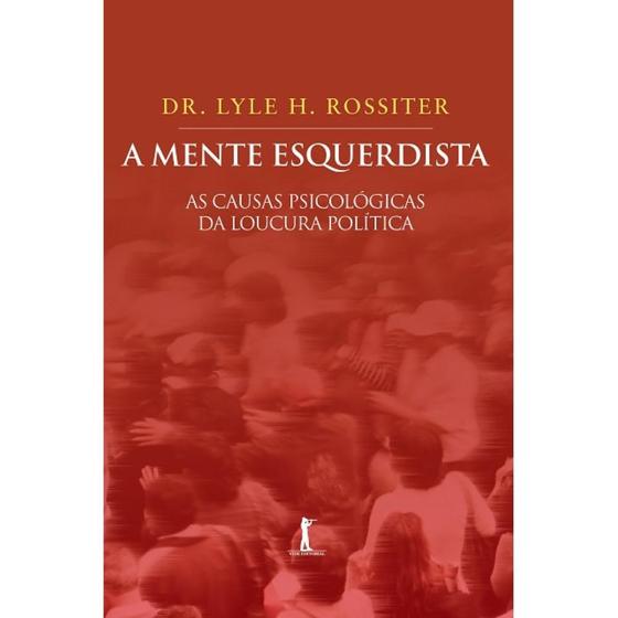 A mente esquerdista - As causas psicológicas da loucura política (Lyle ...